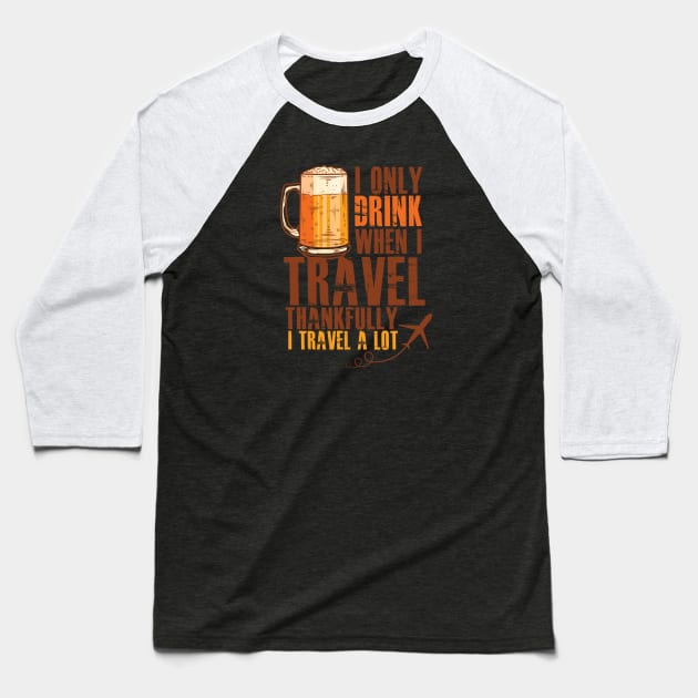 Drinking Funny Meme | I Only Drink When I Travel Funny Graphic Baseball T-Shirt by Awesome Supply